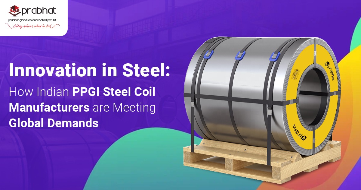 Innovation in Steel How Indian PPGI Steel Coil Manufacturers are Meeting Global Demands